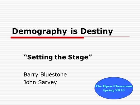 Demography is Destiny “Setting the Stage” Barry Bluestone John Sarvey The Open Classroom Spring 2010.