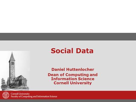 Social Data Daniel Huttenlocher Dean of Computing and Information Science Cornell University.