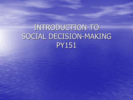 INTRODUCTION TO SOCIAL DECISION-MAKING PY151. Social-Decision Making is formally known in the field of psychology as “Social Cognition”. This presentation.