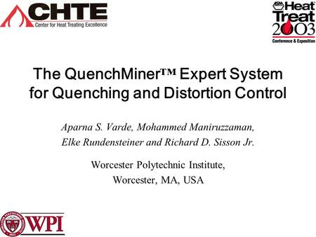 The QuenchMiner ™ Expert System for Quenching and Distortion Control Aparna S. Varde, Mohammed Maniruzzaman, Elke Rundensteiner and Richard D. Sisson Jr.
