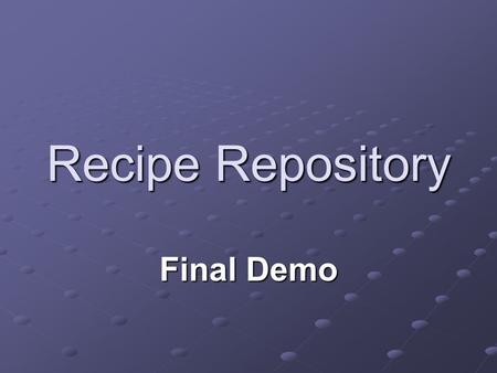 Recipe Repository Final Demo. Overview A website for users to login and securely store their own personal recipes free of charge. Users have ability to.