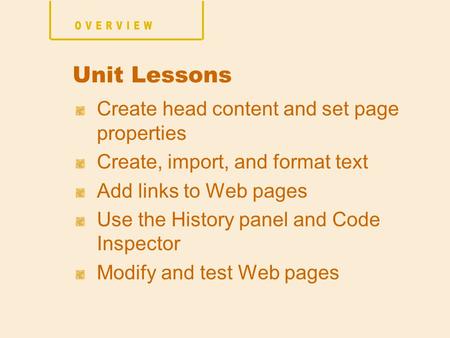 Create head content and set page properties Create, import, and format text Add links to Web pages Use the History panel and Code Inspector Modify and.