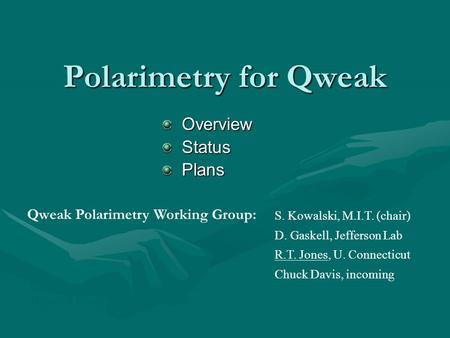 Polarimetry for Qweak OverviewStatusPlans S. Kowalski, M.I.T. (chair) D. Gaskell, Jefferson Lab R.T. Jones, U. Connecticut Chuck Davis, incoming Hall C.