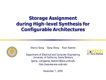 Storage Assignment during High-level Synthesis for Configurable Architectures Wenrui Gong Gang Wang Ryan Kastner Department of Electrical and Computer.