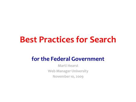 Best Practices for Search for the Federal Government Marti Hearst Web Manager University November 10, 2009.