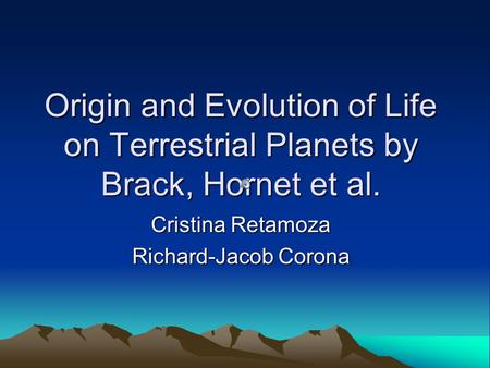 Origin and Evolution of Life on Terrestrial Planets by Brack, Hornet et al. Cristina Retamoza Richard-Jacob Corona.