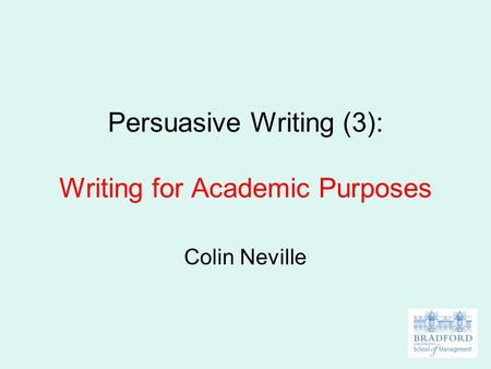 Persuasive Writing (3): Writing for Academic Purposes Colin Neville.