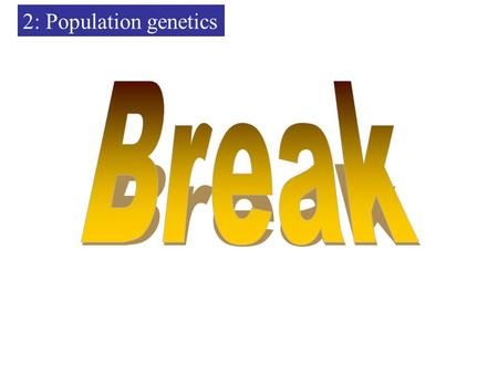 2: Population genetics Break.