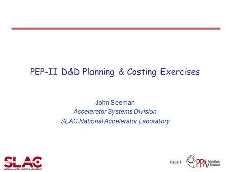 Page 1 PEP-II D&D Planning & Costing Exercises John Seeman Accelerator Systems Division SLAC National Accelerator Laboratory.