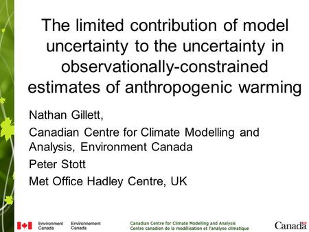The limited contribution of model uncertainty to the uncertainty in observationally-constrained estimates of anthropogenic warming Nathan Gillett, Canadian.