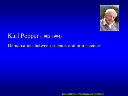 Karl Popper (1902-1994) Demarcation between science and non-science Zoltán Dienes, Philosophy of psychology.