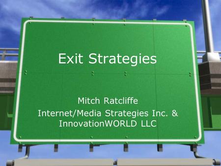 Exit Strategies Mitch Ratcliffe Internet/Media Strategies Inc. & InnovationWORLD LLC.