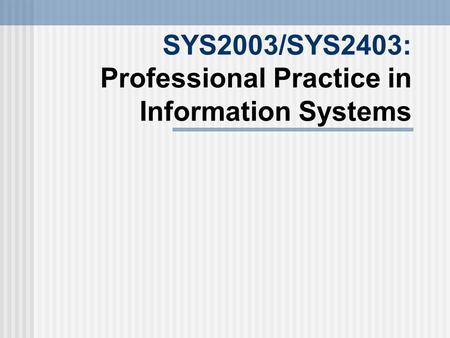 SYS2003/SYS2403: Professional Practice in Information Systems.