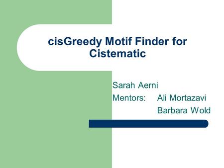 CisGreedy Motif Finder for Cistematic Sarah Aerni Mentors: Ali Mortazavi Barbara Wold.