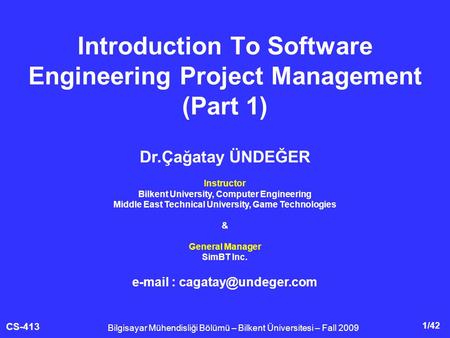 CS-413 1/42 Introduction To Software Engineering Project Management (Part 1) Bilgisayar Mühendisliği Bölümü – Bilkent Üniversitesi – Fall 2009 Dr.Çağatay.