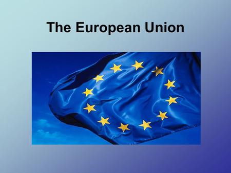 The European Union. Some Basic Info The European Union (EU) is an organization of European countries dedicated to increasing economic integration and.