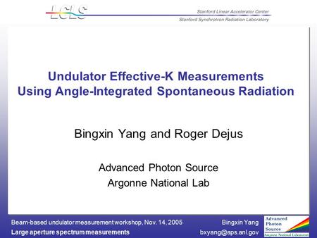 Bingxin Yang Large aperture spectrum Beam-based undulator measurement workshop, Nov. 14, 2005 Undulator Effective-K Measurements.
