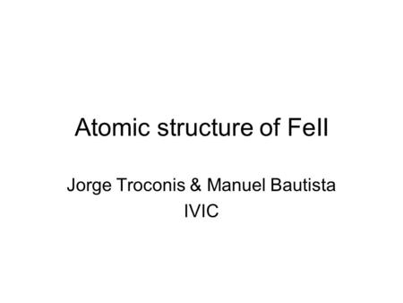 Atomic structure of FeII Jorge Troconis & Manuel Bautista IVIC.