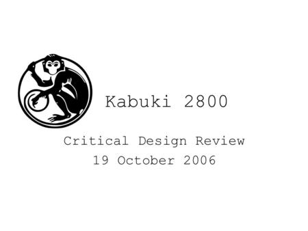 Kabuki 2800 Critical Design Review 19 October 2006.