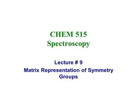 Lecture # 9 Matrix Representation of Symmetry Groups