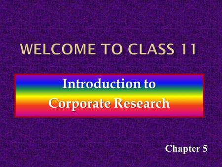Introduction to Corporate Research Chapter 5 Research is a structured enquiry that relies on scientific methodology to answer questions and create NEW.