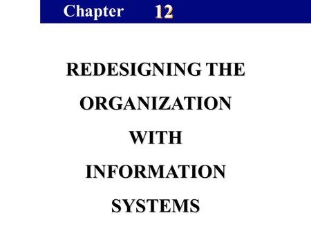 12 REDESIGNING THE ORGANIZATIONWITHINFORMATIONSYSTEMS Chapter.