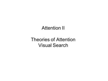 Attention II Theories of Attention Visual Search.