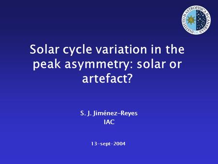 Solar cycle variation in the peak asymmetry: solar or artefact? S. J. Jiménez-Reyes IAC 13-sept-2004.