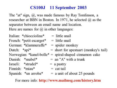 CS100J 11 September 2003 For more info:  The at was made famous by Ray Tomlinson, a researcher at BBN in Boston.