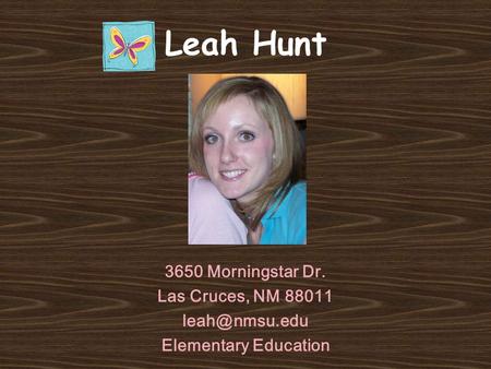 Leah Hunt 3650 Morningstar Dr. Las Cruces, NM 88011 Elementary Education.