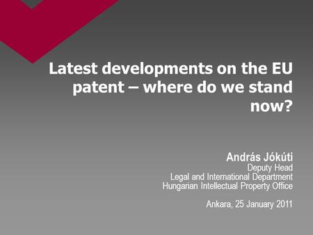 Latest developments on the EU patent – where do we stand now? András Jókúti Deputy Head Legal and International Department Hungarian Intellectual Property.
