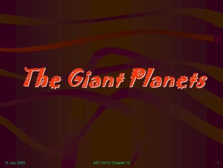The Giant Planets 18 July 2005 AST 2010: Chapter 10.