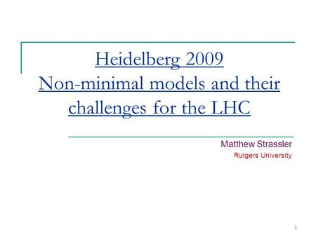 1 Heidelberg 2009 Non-minimal models and their challenges for the LHC Matthew Strassler Rutgers University.