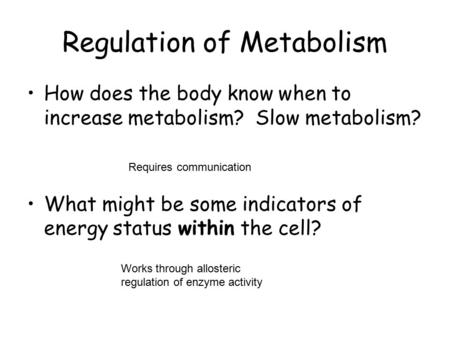 Regulation of Metabolism How does the body know when to increase metabolism? Slow metabolism? What might be some indicators of energy status within the.