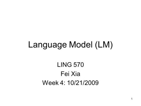 1 Language Model (LM) LING 570 Fei Xia Week 4: 10/21/2009 TexPoint fonts used in EMF. Read the TexPoint manual before you delete this box.: AAAAAA A A.