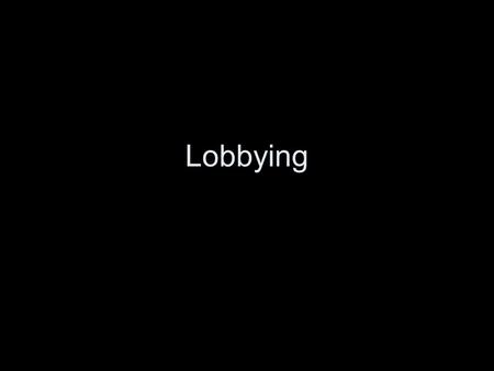 Lobbying. What is lobbying? Acquiring and transmitting information to legislators. Strategically provide information to change or reinforce legislators’