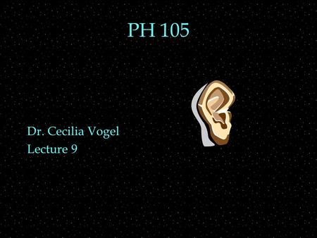 PH 105 Dr. Cecilia Vogel Lecture 9. OUTLINE  Finish ear/hearing  Source power level  Sound loudness  sound intensity level  sound pressure level.