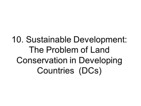 10. Sustainable Development: The Problem of Land Conservation in Developing Countries (DCs)