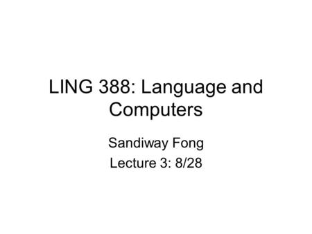 LING 388: Language and Computers Sandiway Fong Lecture 3: 8/28.
