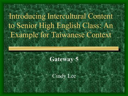 Introducing Intercultural Content to Senior High English Class: An Example for Taiwanese Context Gateway 5 Cindy Lee.