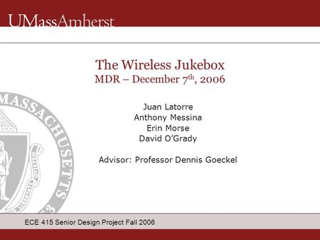 ECE 415 Senior Design Project Fall 2006 Juan Latorre Anthony Messina Erin Morse David O’Grady Advisor: Professor Dennis Goeckel The Wireless Jukebox MDR.