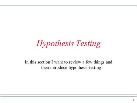 1 Hypothesis Testing In this section I want to review a few things and then introduce hypothesis testing.