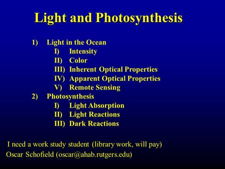 Light and Photosynthesis 1)Light in the Ocean I)Intensity II)Color III)Inherent Optical Properties IV)Apparent Optical Properties V)Remote Sensing 2)Photosynthesis.