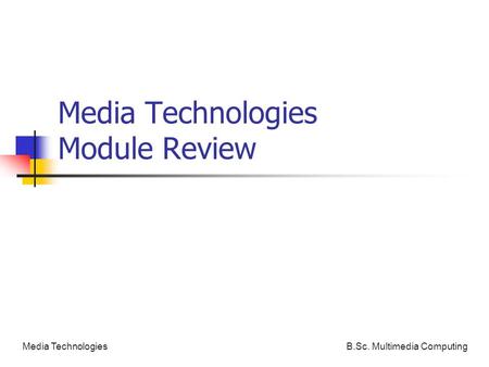 B.Sc. Multimedia ComputingMedia Technologies Media Technologies Module Review.