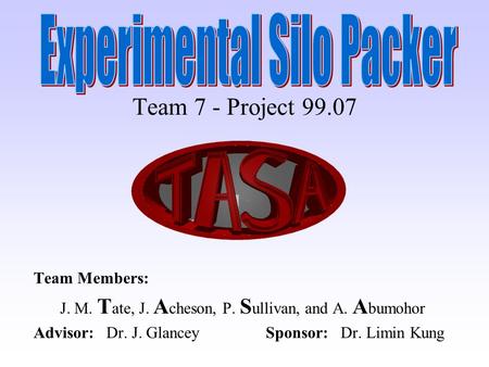 Team 7 - Project 99.07 Team Members: J. M. T ate, J. A cheson, P. S ullivan, and A. A bumohor Advisor: Dr. J. Glancey Sponsor: Dr. Limin Kung.
