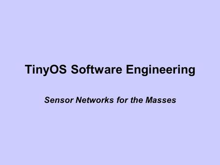 TinyOS Software Engineering Sensor Networks for the Masses.