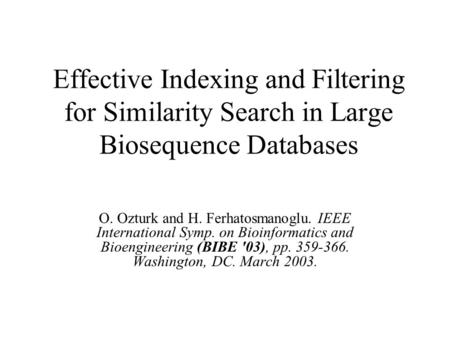 Effective Indexing and Filtering for Similarity Search in Large Biosequence Databases O. Ozturk and H. Ferhatosmanoglu. IEEE International Symp. on Bioinformatics.