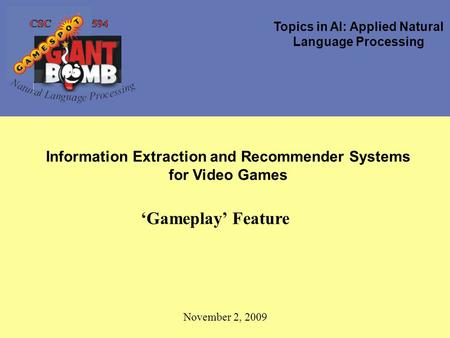 Topics in AI: Applied Natural Language Processing Information Extraction and Recommender Systems for Video Games ‘Gameplay’ Feature November 2, 2009.