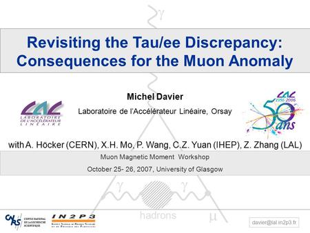 1    hadrons Revisiting the Tau/ee Discrepancy: Consequences for the Muon Anomaly Michel Davier Laboratoire de l’Accélérateur Linéaire, Orsay with.
