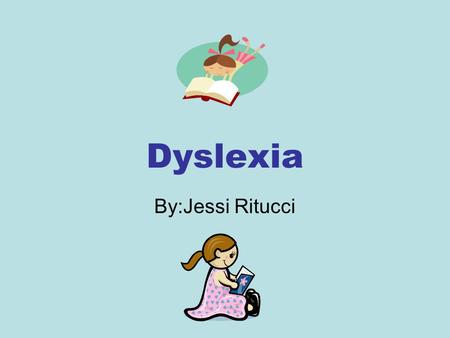 Dyslexia By:Jessi Ritucci.